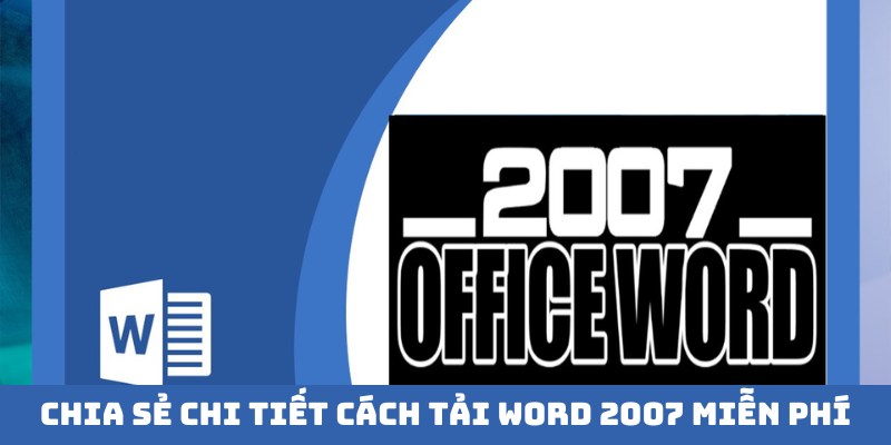 Quy trình chi tiết cần thực hiện khi tải Word 2007 miễn phí