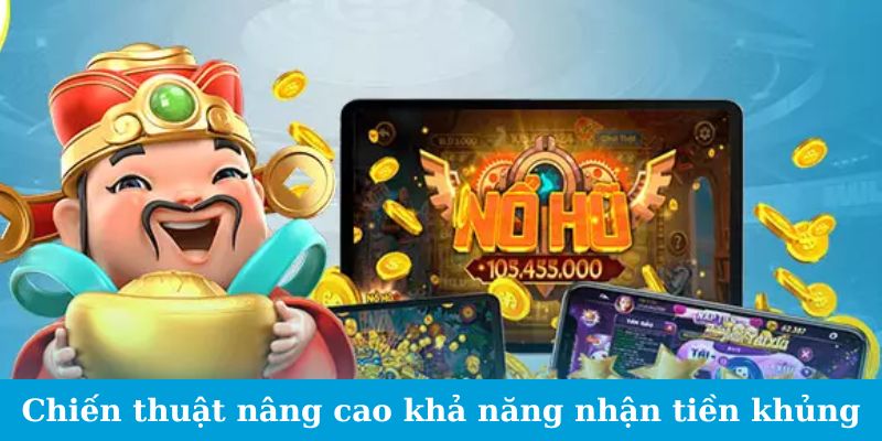 Chiến thuật nâng cao khả năng nhận tiền khủng