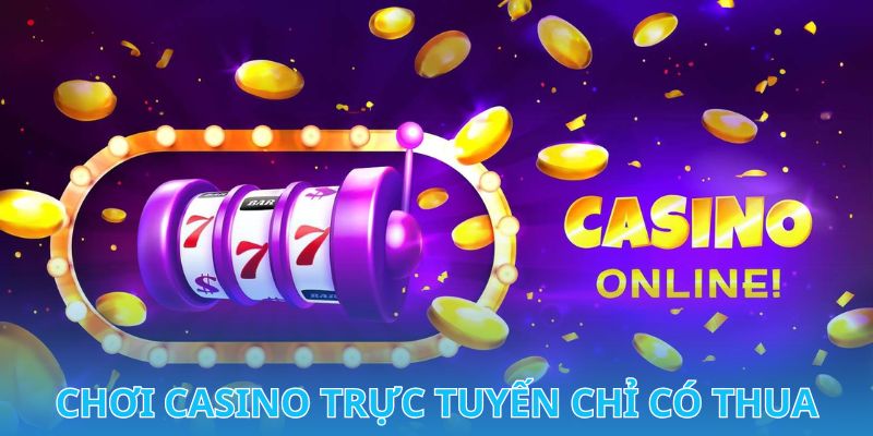 Chơi Casino trực tuyến chỉ có thua, làm thế nào để hạn chế?