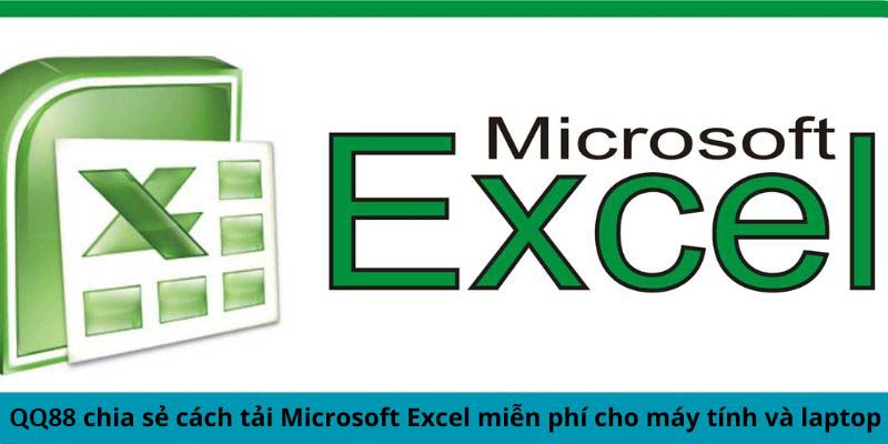 QQ88 chia sẻ cách tải Microsoft Excel miễn phí cho máy tính và laptop 